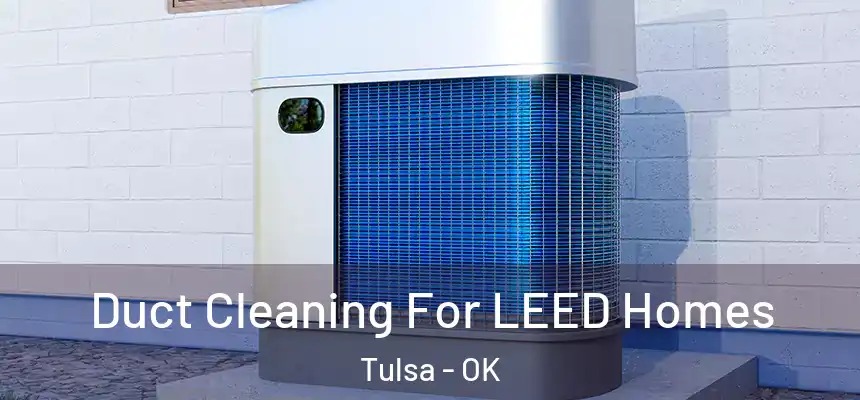 Duct Cleaning For LEED Homes Tulsa - OK
